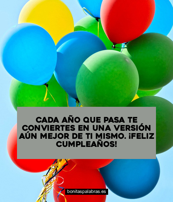 Imagen de Cada Ano Que Pasa Te Conviertes En Una Version Aun Mejor De Ti Mismo Feliz Cumpleanos