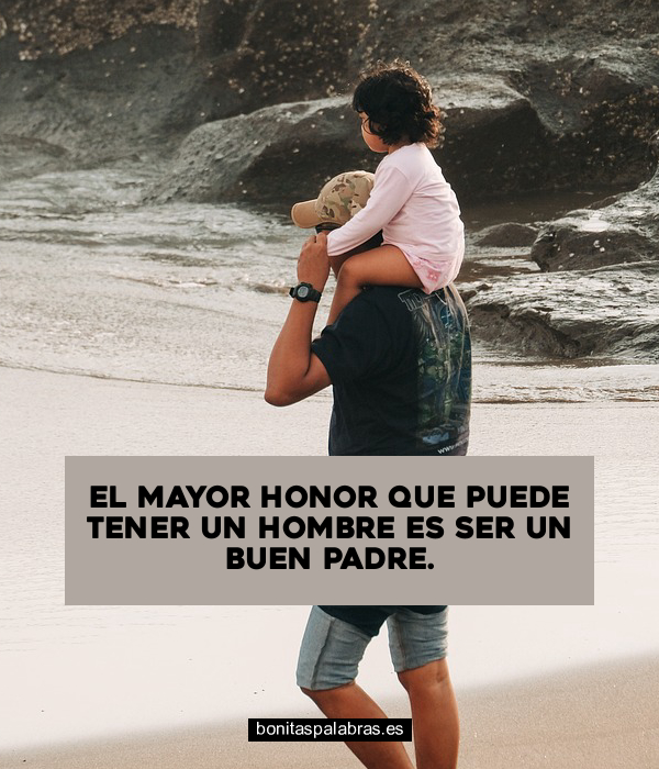 Imagen de El Mayor Honor Que Puede Tener Un Hombre Es Ser Un Buen Padre