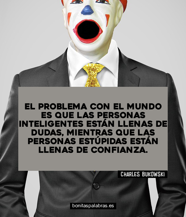 Imagen de El Problema Con El Mundo Es Que Las Personas Inteligentes Estan Llenas De Dudas Mientras Que Las Personas Estupidas Estan Llenas De Confianza