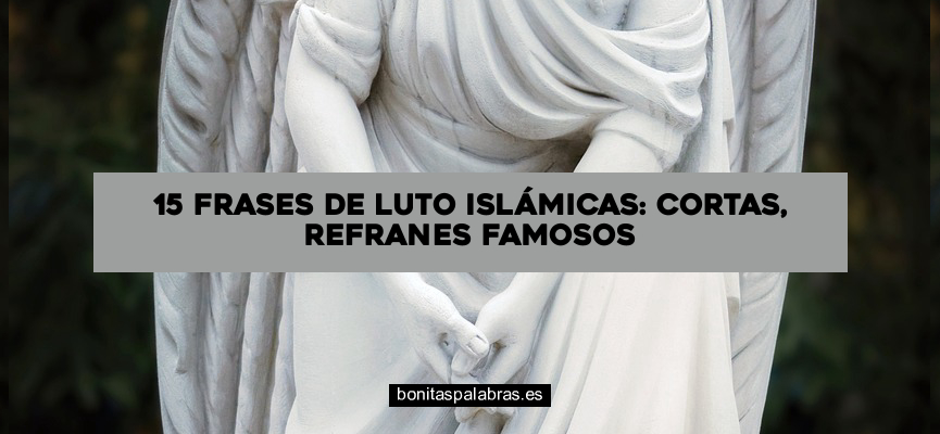 15 Frases de Luto Islámicas: Cortas, Refranes Famosos