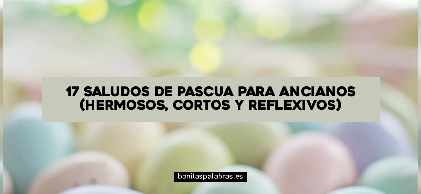 17 Saludos de Pascua para Ancianos (Hermosos, Cortos y Reflexivos)