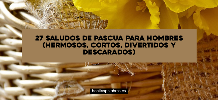 27 Saludos de Pascua para Hombres (Hermosos, Cortos, Divertidos y Descarados)