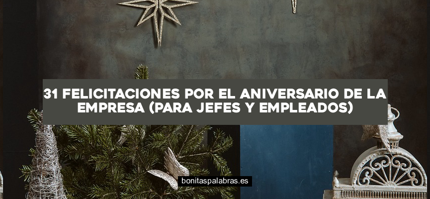 31 Felicitaciones por el Aniversario de la Empresa (Para Jefes y Empleados)