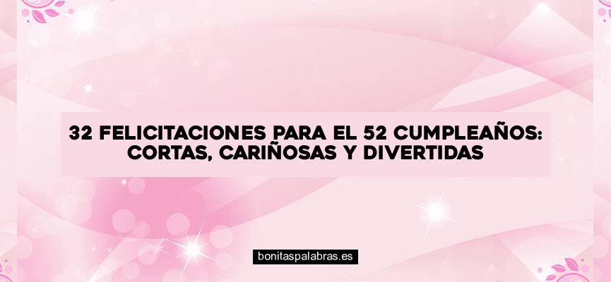 32 Felicitaciones para el 52 Cumpleaños: Cortas, Cariñosas y Divertidas