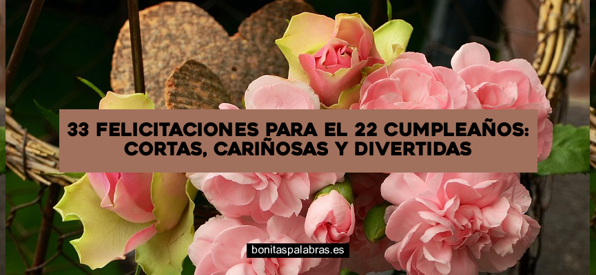 33 Felicitaciones para el 22 Cumpleaños: Cortas, Cariñosas y Divertidas