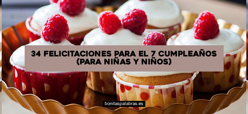 34 Felicitaciones para el 7 Cumpleaños (Para Niñas y Niños)