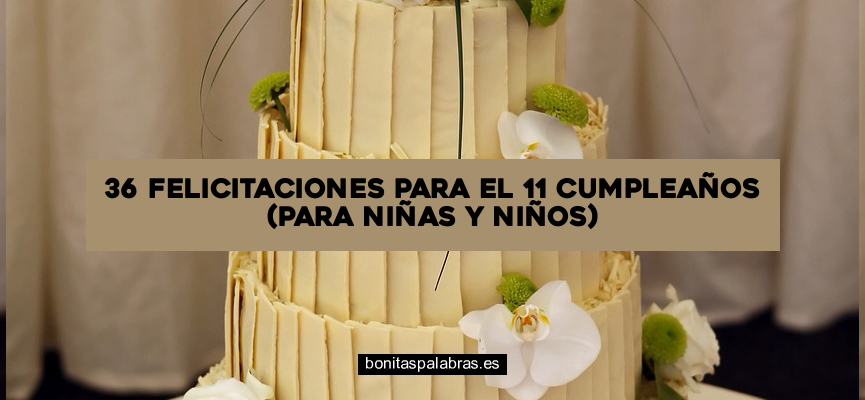 36 Felicitaciones para el 11 Cumpleaños (Para Niñas y Niños)