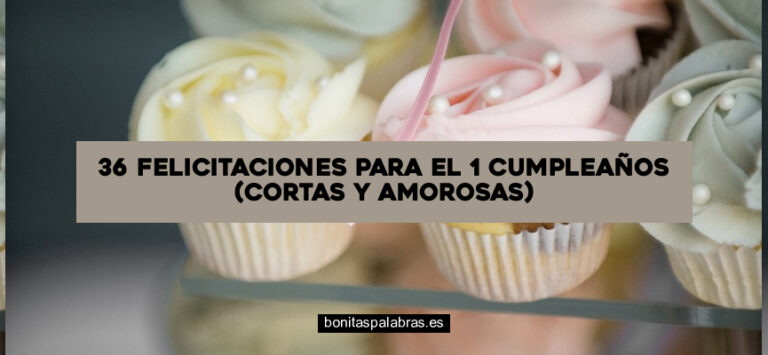 36 Felicitaciones para el 1 Cumpleaños (Cortas y Amorosas)