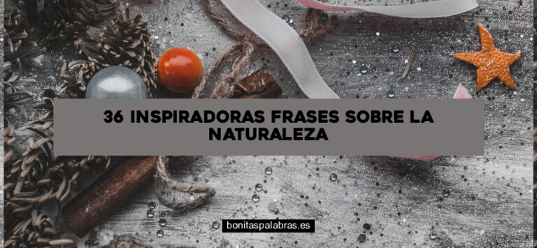 36 Inspiradoras Frases sobre la Naturaleza