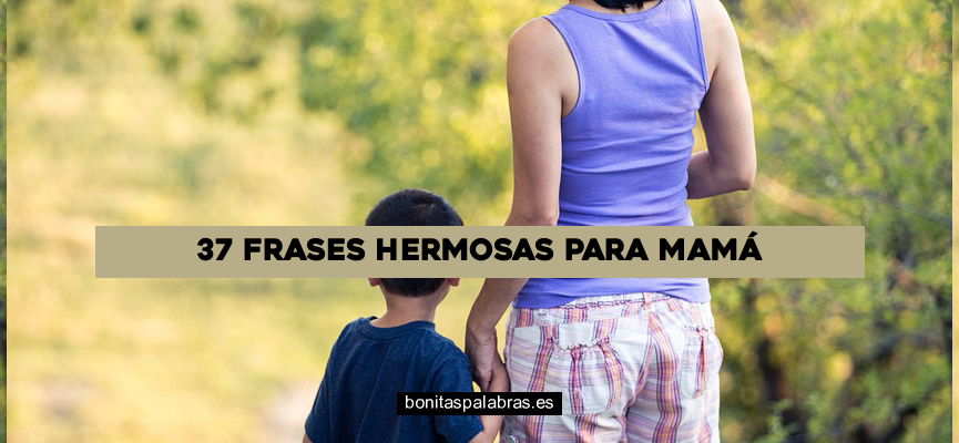 37 Frases Hermosas para Mamá