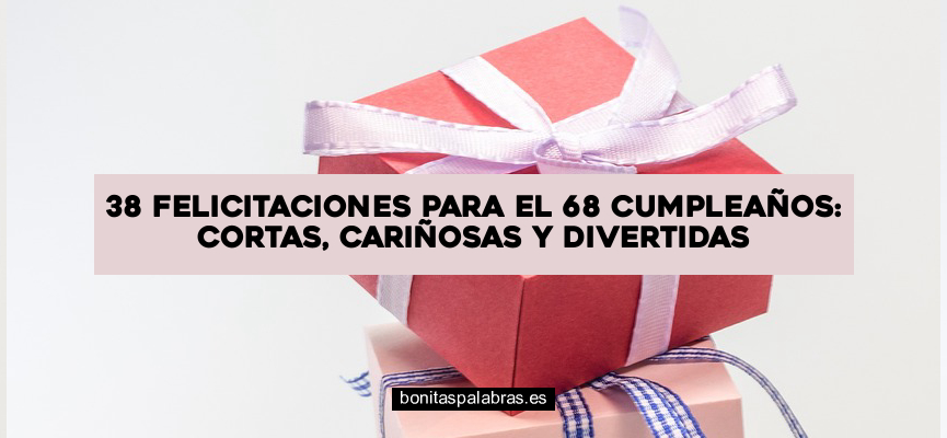 38 Felicitaciones para el 68 Cumpleaños: Cortas, Cariñosas y Divertidas