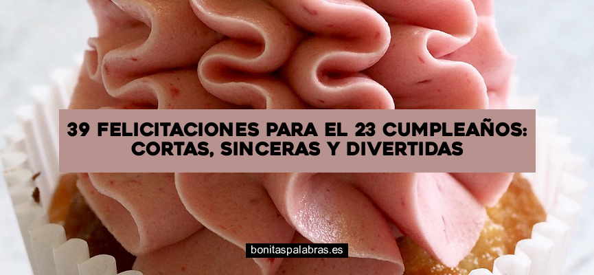 39 Felicitaciones para el 23 Cumpleaños: Cortas, Sinceras y Divertidas