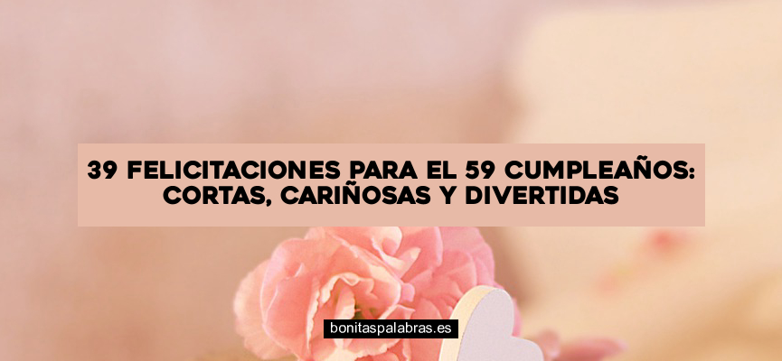 39 Felicitaciones para el 59 Cumpleaños: Cortas, Cariñosas y Divertidas