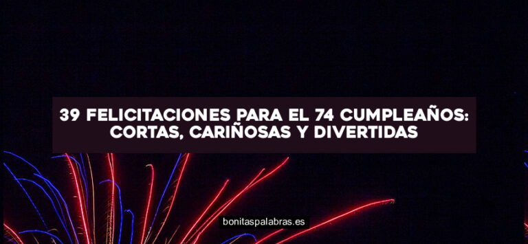 39 Felicitaciones para el 74 Cumpleaños: Cortas, Cariñosas y Divertidas