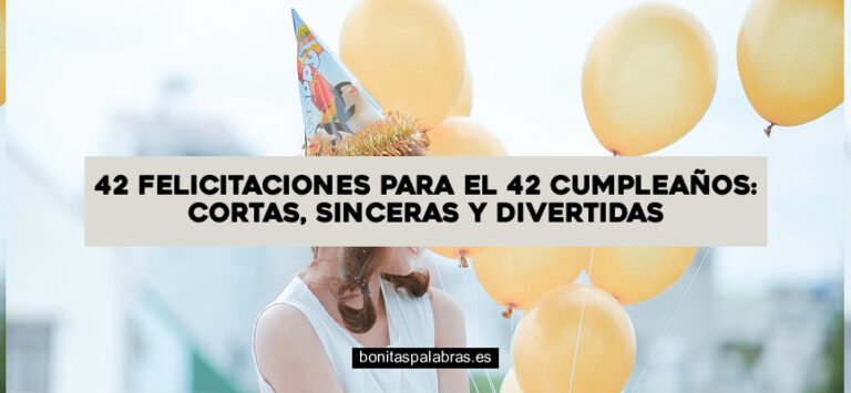 42 Felicitaciones para el 42 Cumpleaños: Cortas, Sinceras y Divertidas