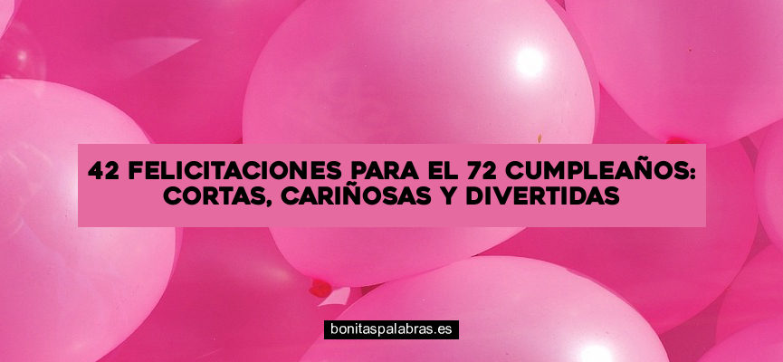 42 Felicitaciones para el 72 Cumpleaños: Cortas, Cariñosas y Divertidas