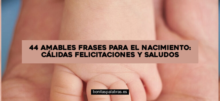 44 Amables Frases para el Nacimiento: Cálidas Felicitaciones y Saludos
