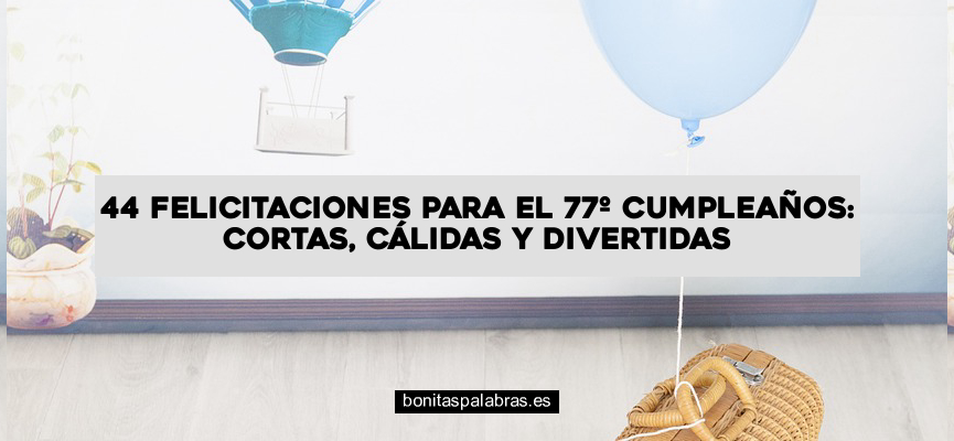 44 Felicitaciones para el 77º Cumpleaños: Cortas, Cálidas y Divertidas