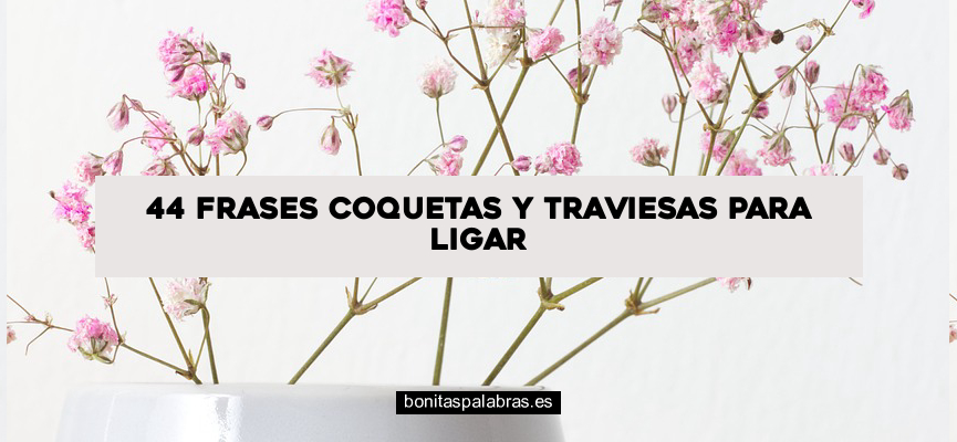 44 Frases Coquetas y Traviesas para ligar