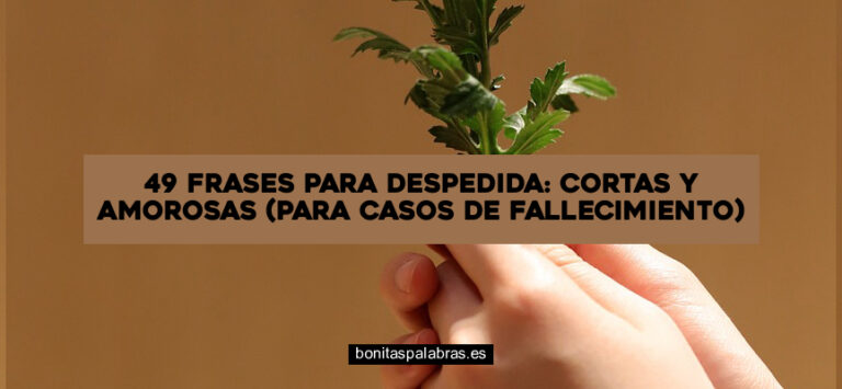 49 Frases para Despedida: Cortas y Amorosas (Para Casos de Fallecimiento)