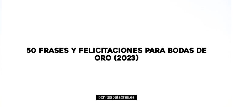 50 Frases y Felicitaciones para Bodas de Oro (2024)