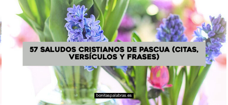 57 Saludos Cristianos de Pascua (Citas, Versículos y Frases)