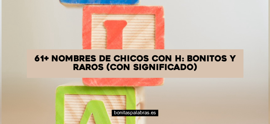 61+ Nombres de Chicos con H: Bonitos y Raros (con Significado)