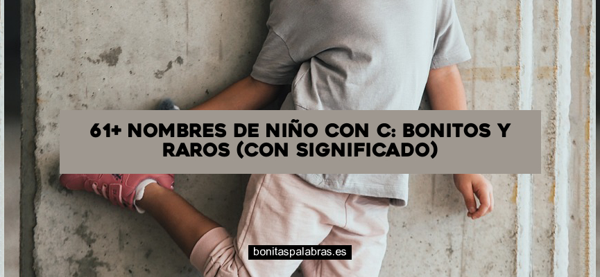 61+ Nombres de Niño con C: Bonitos y Raros (Con Significado)