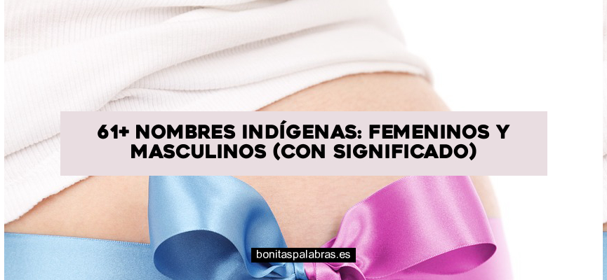 61+ Nombres Indígenas: Femeninos y Masculinos (con Significado)