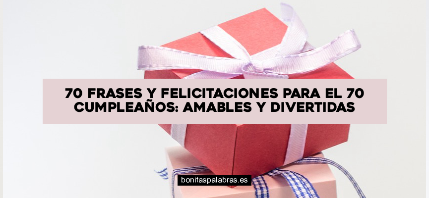 70 Frases y Felicitaciones para el 70 Cumpleaños: Amables y Divertidas