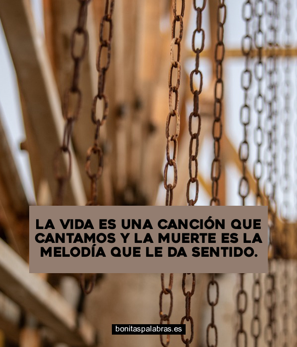 Imagen de La Vida Es Una Cancion Que Cantamos Y La Muerte Es La Melodia Que Le Da Sentido