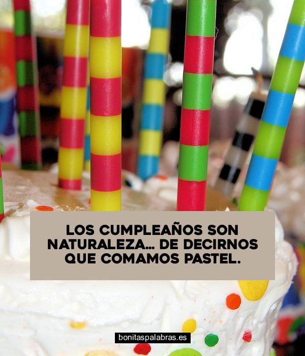 Imagen de Los Cumpleanos Son Naturaleza De Decirnos Que Comamos Pastel