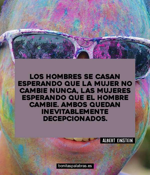 Imagen de Los Hombres Se Casan Esperando Que La Mujer No Cambie Nunca Las Mujeres Esperando Que El Hombre Cambie Ambos Quedan Inevitablemente Decepcionados