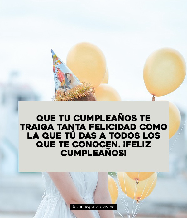 Imagen de Que Tu Cumpleanos Te Traiga Tanta Felicidad Como La Que Tu Das A Todos Los Que Te Conocen Feliz Cumpleanos