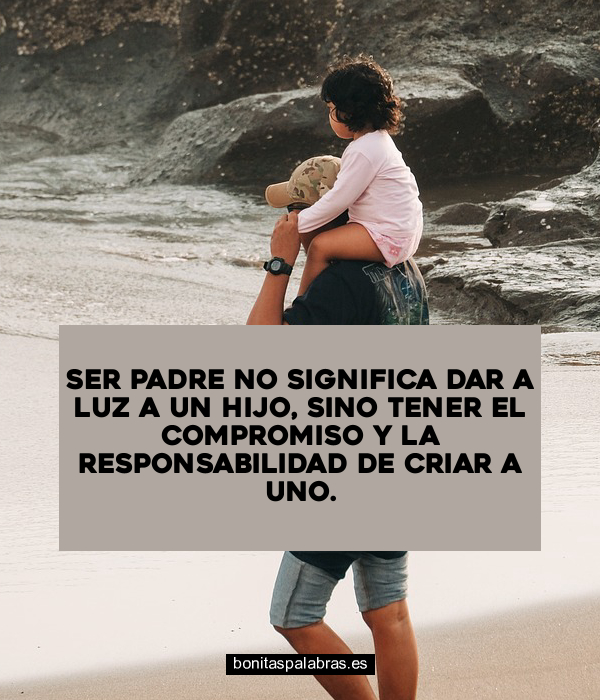 Imagen de Ser Padre No Significa Dar A Luz A Un Hijo Sino Tener El Compromiso Y La Responsabilidad De Criar A Uno