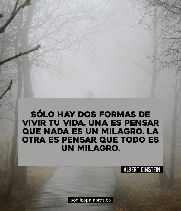 Imagen de Solo Hay Dos Formas De Vivir Tu Vida Una Es Pensar Que Nada Es Un Milagro La Otra Es Pensar Que Todo Es Un Milagro