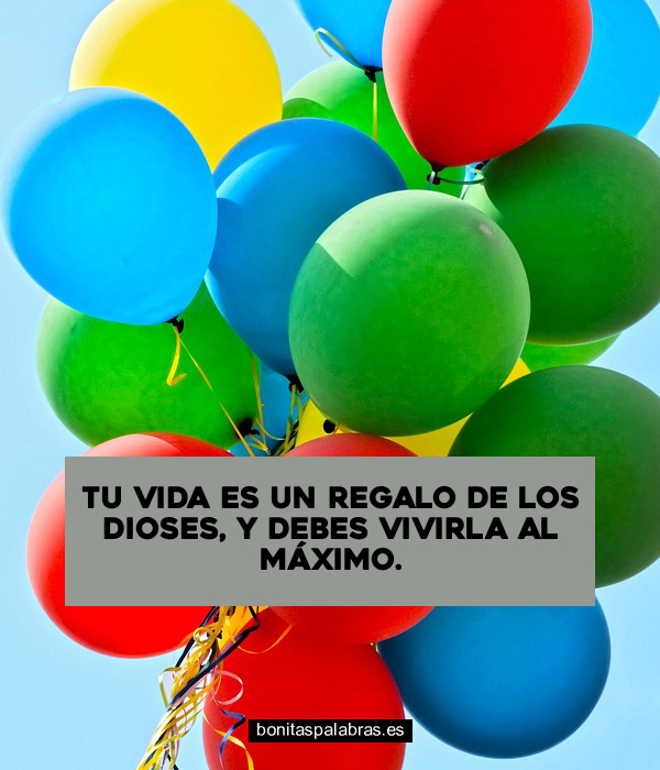 Imagen de Tu Vida Es Un Regalo De Los Dioses Y Debes Vivirla Al Maximo