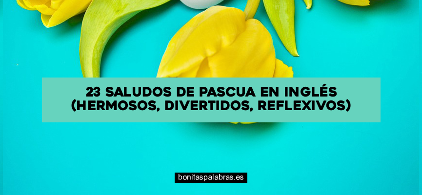 23 Saludos de Pascua en Inglés (Hermosos, Divertidos, Reflexivos)