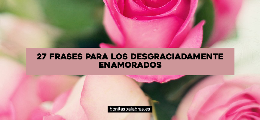 27 Frases para los Desgraciadamente Enamorados