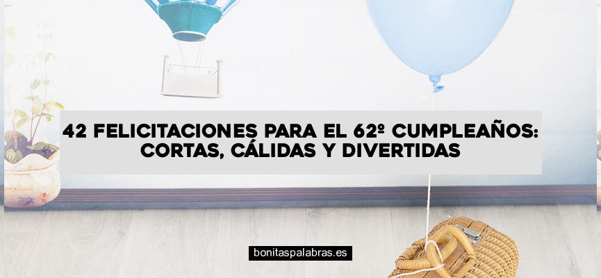 42 Felicitaciones para el 62º Cumpleaños: Cortas, Cálidas y Divertidas