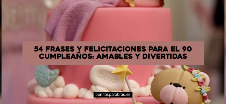 54 Frases y Felicitaciones para el 90 Cumpleaños: Amables y Divertidas