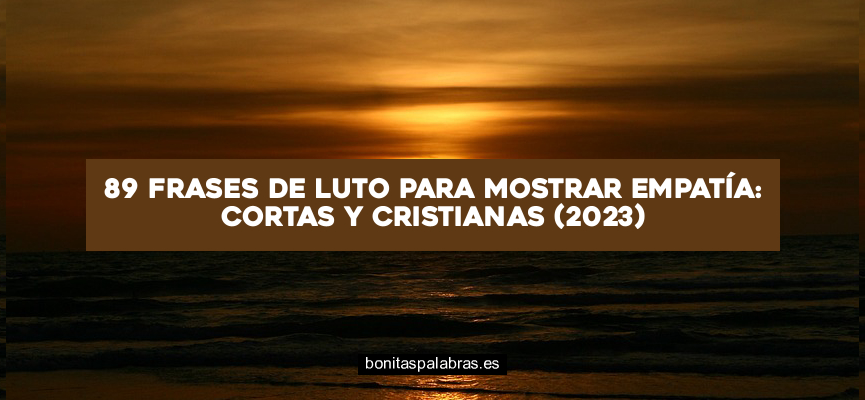 89 Frases de Luto para Mostrar Empatía: Cortas y Cristianas (2024)