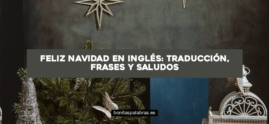 Feliz Navidad en Inglés: Traducción, Frases y Saludos