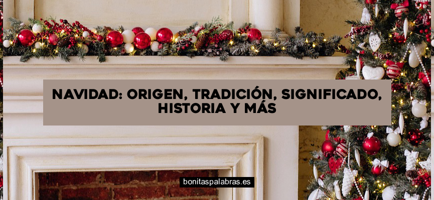 Navidad: Origen, Tradición, Significado, Historia y Más